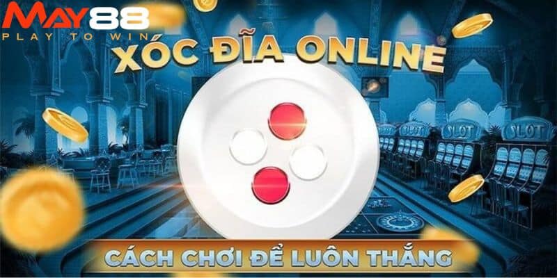 Cách Chơi Xóc Đĩa Online May88 Hiệu Quả