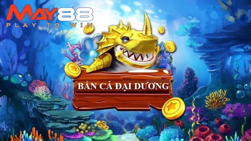 Bắn cá đại dương – Thiên đường cá cược được yêu thích tại May88