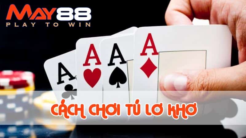 Hướng dẫn cách chơi Tú Lơ Khơ chi tiết từ A – Z tại May88