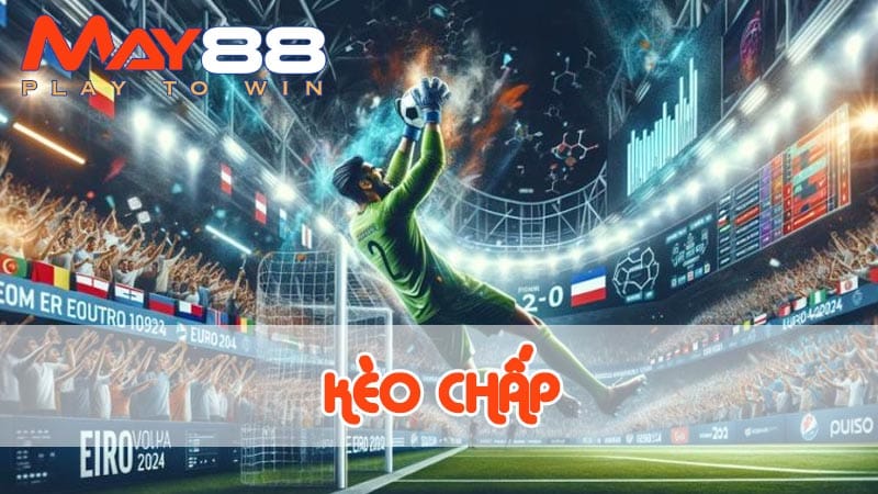 Kèo chấp – Bí quyết soi kèo thắng lớn tại nhà cái May88