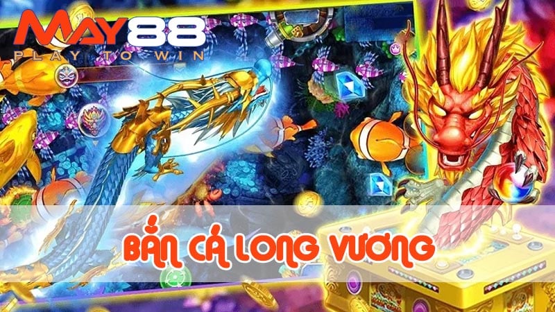 Bắn cá Long vương – Tìm hiểu siêu phẩm săn cá hot 2024