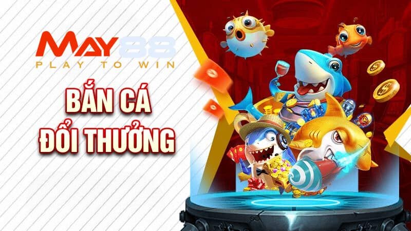 Trò chơi bắn cá đổi thưởng May88 :Trải nghiệm đỉnh cao