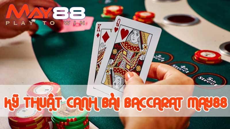 Kỹ thuật canh bài Baccarat thắng lớn tại May88